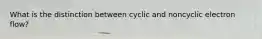 What is the distinction between cyclic and noncyclic electron flow?