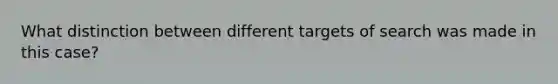 What distinction between different targets of search was made in this case?