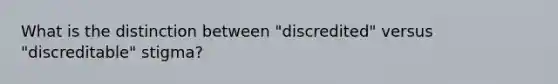 What is the distinction between "discredited" versus "discreditable" stigma?