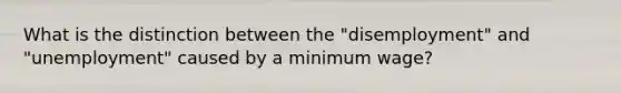 What is the distinction between the "disemployment" and "unemployment" caused by a minimum wage?