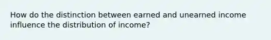 How do the distinction between earned and unearned income influence the distribution of income?