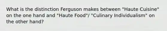 What is the distinction Ferguson makes between "Haute Cuisine" on the one hand and "Haute Food"/ "Culinary Individualism" on the other hand?