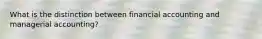 What is the distinction between financial accounting and managerial accounting?