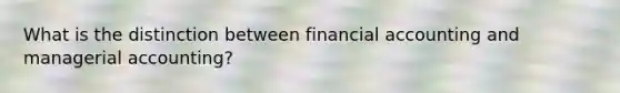 What is the distinction between financial accounting and managerial accounting?