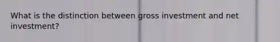 What is the distinction between gross investment and net investment?