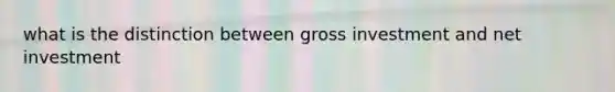 what is the distinction between gross investment and net investment