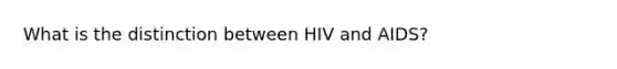 What is the distinction between HIV and AIDS?