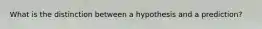 What is the distinction between a hypothesis and a prediction?