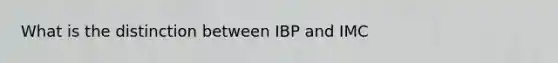 What is the distinction between IBP and IMC