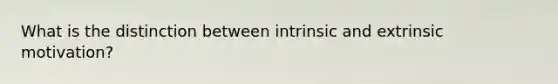What is the distinction between intrinsic and extrinsic motivation?