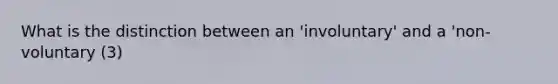 What is the distinction between an 'involuntary' and a 'non-voluntary (3)