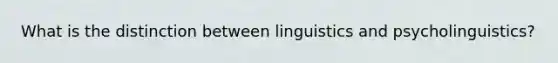 What is the distinction between linguistics and psycholinguistics?