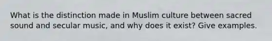 What is the distinction made in Muslim culture between sacred sound and secular music, and why does it exist? Give examples.