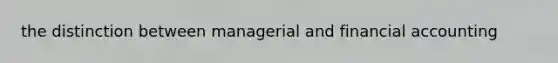 the distinction between managerial and financial accounting