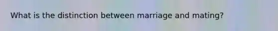 What is the distinction between marriage and mating?