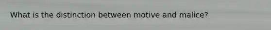 What is the distinction between motive and malice?