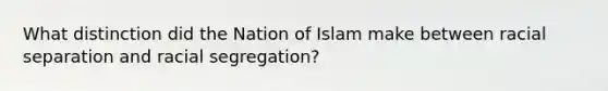 What distinction did the Nation of Islam make between racial separation and racial segregation?