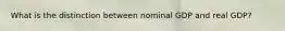 What is the distinction between nominal GDP and real GDP?