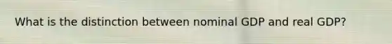 What is the distinction between nominal GDP and real GDP?