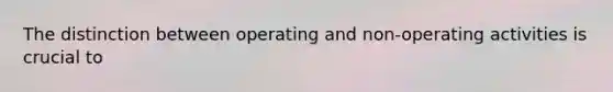 The distinction between operating and non-operating activities is crucial to