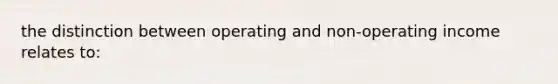 the distinction between operating and non-operating income relates to: