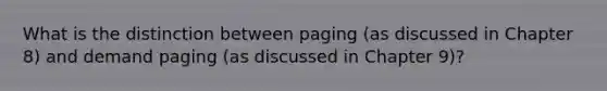 What is the distinction between paging (as discussed in Chapter 8) and demand paging (as discussed in Chapter 9)?