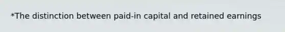 *The distinction between paid-in capital and retained earnings