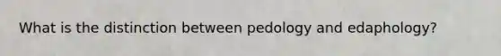 What is the distinction between pedology and edaphology?