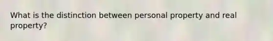 What is the distinction between personal property and real property?