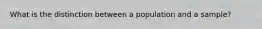 What is the distinction between a population and a sample?