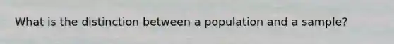 What is the distinction between a population and a sample?