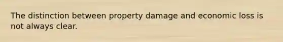 The distinction between property damage and economic loss is not always clear.