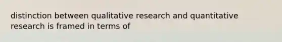 distinction between qualitative research and quantitative research is framed in terms of