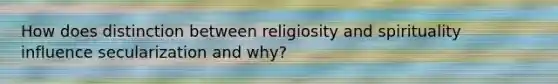 How does distinction between religiosity and spirituality influence secularization and why?