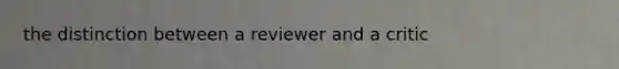 the distinction between a reviewer and a critic