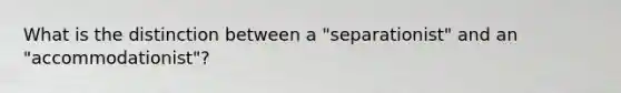 What is the distinction between a "separationist" and an "accommodationist"?