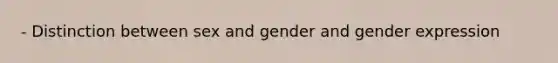 - Distinction between sex and gender and gender expression