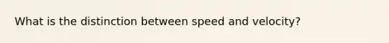 What is the distinction between speed and velocity?