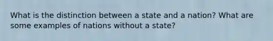 What is the distinction between a state and a nation? What are some examples of nations without a state?