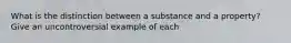 What is the distinction between a substance and a property? Give an uncontroversial example of each