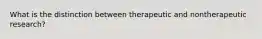 What is the distinction between therapeutic and nontherapeutic research?