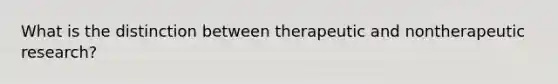 What is the distinction between therapeutic and nontherapeutic research?