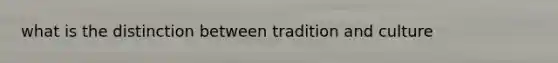 what is the distinction between tradition and culture