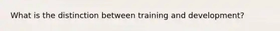 What is the distinction between training and development?