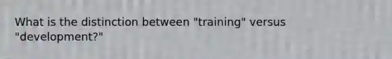 What is the distinction between "training" versus "development?"