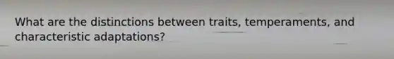 What are the distinctions between traits, temperaments, and characteristic adaptations?