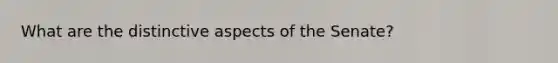 What are the distinctive aspects of the Senate?