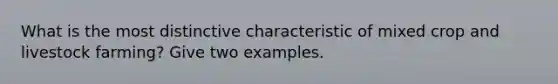 What is the most distinctive characteristic of mixed crop and livestock farming? Give two examples.