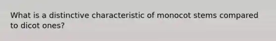 What is a distinctive characteristic of monocot stems compared to dicot ones?