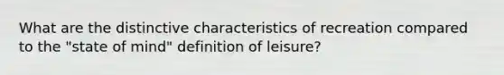 What are the distinctive characteristics of recreation compared to the "state of mind" definition of leisure?